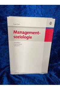 Managementsoziologie: Grundlagen, Praxiskonzepte, Fallstudien  - Grundlagen, Praxiskonzepte, Fallstudien