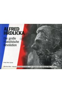 Alfred Hrdlicka - Die große Französische Revolution - mit zwei signierten Radierungen.   - Mit Beiträgen von Peter Gorsen, Alain Mousseigne und Walter Schurian.