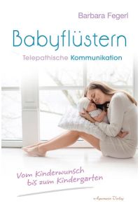 Babyflüstern  - Telepathische Kommunikation - Vom Kinderwunsch bis zum Kindergarten