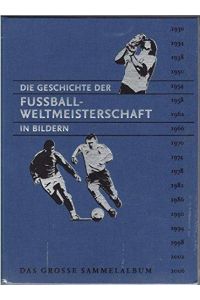 Die Geschichte der Fußball-Weltmeisterschaft in Bildern  - Das große Sammelbuch der WM-Historie. 1930 - 2006.