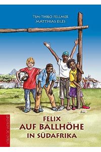 Felix auf Ballhöhe in Südafrika  - Tim-Thilo Fellmer/Matthias Eiles. Ill. von Uschi Heusel. Auf Ballhöhe, Interkulturelle Bildung für Jugendliche