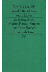 Der Irak seit 1958 : von der Revolution zur Diktatur.   - Peter Sluglett ; Marion Farouk-Sluglett. Aus dem Engl. von Gisela Brock / Edition Suhrkamp ; 1661 = N.F., Bd. 661