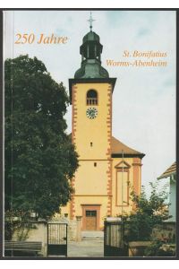 250 Jahre St. Bonifatius Worms-Abenheim.   - Festschrift anläßlich des 250jährigen Jubiläums der Kirchweihe und der Vollenedung der Außenrenovierung der Pfarrkirche St. Bonifatius in Worms-Abendheim.