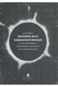Datierung nach Sonnenfinsternissen und ihre Sinnhaftigkeit für das Mittelalter am Beispiel österreichischer Annalen.