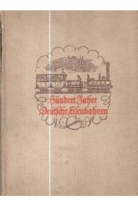 Hundert Jahre deutsche Eisenbahnen : Jubiläumsschrift zum hundertjährigen Bestehen der deutschen Eisenbahnen