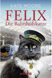 Felix - die Bahnhofskatze  - Kate Moore ; aus dem Englischen von Jochen Schwarzer