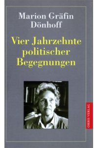 Vier Jahrzehnte politischer Begegnungen  - Marion Gräfin Dönhoff