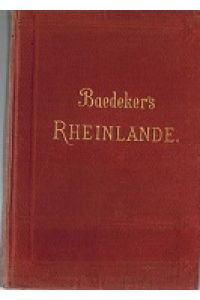 Die Rheinlande von der Schweizer bis zur Holländischen Grenze. Mit 41 Karten, 22 Stadtplänen und mehreren Grundrissen.
