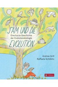 Sam und die Evolution : eine kurze Geschichte der Evolutionsbiologie.   - Andrea Grill, Raffaela Schöbitz