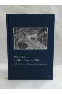 Halle 1806 bis 2006. Industriezentrum, Regierungssitz, Bezirksstadt. Eine Einführung in die Stadtgeschichte