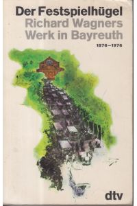 Der Festspielhügel. Richard Wagners Werk in Bayreuth 1876-1976