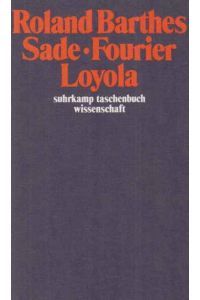 Sade, Fourier, Loyola.   - Übers. von Maren Sell u. Jürgen Hoch / Suhrkamp-Taschenbuch Wissenschaft ; 585.