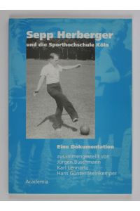 Sepp Herberger und die Sporthochschule Köln. Eine Dokumentation  - (Schriften der Deutschen Sporthochschule Köln Band 40)