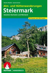 Alm- und Hüttenwanderungen Steiermark  - Zwischen Dachstein und Weinland. 50 Touren mit GPS-Tracks