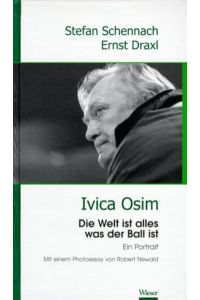 Ivica Osim. Die Welt ist alles, was der Ball ist ; ein Portrait.