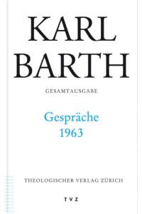 Karl Barth Gesamtausgabe  - Abt. IV: Gespräche 1963