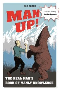 Green, R: Man Up!: The Real Man`s Book of Manly Knowledge