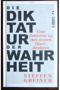Die Diktatur der Wahrheit  - : Eine Zeitreise zu den ersten Querdenkern.