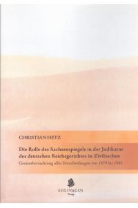 Die Rolle des Sachsenspiegels in der Judikatur des deutschen Reichsgerichtes in Zivilsachen  - Gesamtbetrachtung aller Entscheidungen von 1879 bis 1945.