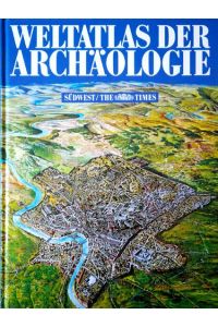 Weltatlas der Archäologie. Mit 275 Karten, 900 Farbbildern, Plänen und Diagrammen
