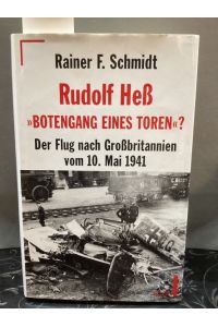 Rudolf Heß, 'Botengang eines Toren'? Der Flug nach Großbritannien vom 10. Mai 1941.