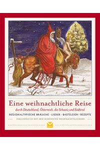 Eine weihnachtliche Reise durch Deutschland, Österreich, die Schweiz und Südtirol: Regionaltypische Bräuche, Lieder, Basteleien, Rezepte