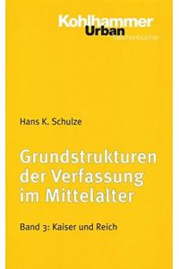 Schulze, Hans K. : Grundstrukturen der Verfassung im Mittelalter; Teil: Bd. 3. , Kaiser und Reich.   - Kohlhammer-Urban-Taschenbücher ; Bd. 463