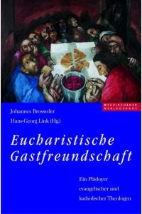 Eucharistische Gastfreundschaft  - Ein Plädoyer evangelischer und katholischer Theologen