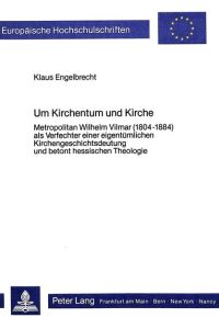 Um Kirchentum und Kirche  - Metropolitan Wilhelm Vilmar (1804-1884) als Verfechter einer eigentümlichen Kirchengeschichtsdeutung und betont hessischen Theologie