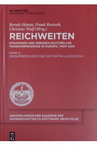 Reichweiten.   - Dynamiken und Grenzen kultureller Transferprozesse in Europa, 1400-1520 ; Band 2: Grenzüberschreitung und Partikularisierung.