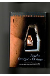Annie Berner-Hürbin, Psyche, Energie, Ekstase - Sokratische Psychotherapie und aktuelle Bewusstseinsforschung.
