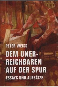 Dem Unerreichbaren auf der Spur : schwedische Essays und Interviews 1950-1980.   - Peter Weiss ; herausgegeben und übersetzt von Gustav Landgren