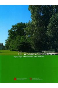 O, wonnevolle Gärten: Begegnungen mit historischen Gärten in Hessen (Begegnungen mit dem Kulturerbe in Hessen, Band 2)  - Begegnungen mit historischen Gärten in Hessen