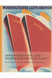 Der Norddeutsche Lloyd - Reedereigeschichte im Plakat.   - Ein Rückblick zum 150. Jahrestag der Gründung