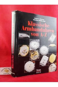 Klassische Armbanduhren von A - Z : über 200 Sammlermodelle in Portraits.   - Fotographien: Alexander Bauer