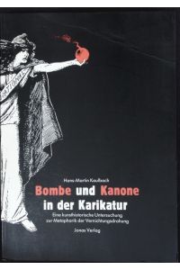 Bombe und Kanone in der Karikatur.   - Eine kunsthistorische Untersuchung zur Metaphorik der Vernichtungsdrohung.