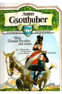 Anton Gsotthuber. G´schichten aus der bairischen Geschichte. 1866: Einmal Preußen und retour.