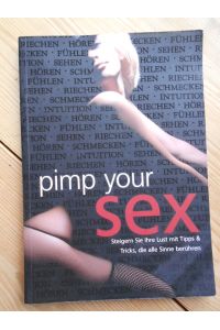 Pimp your sex : steigern Sie Ihre Lust mit Tipps & Tricks, die alle Sinne berühren.   - [Ina Stein ; Mina S.]