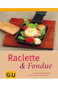 Raclette & Fondue  - brandneue Rezepte für heiße Pfännchen und brodelnde Töpfe