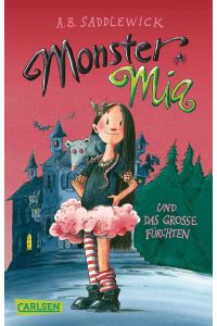 Monster Mia und das große Fürchten  - A.B. Saddlewick ; aus dem Englischen übersetzt von Karen Gerwig