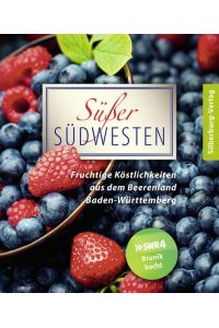 Süßer Südwesten. Fruchtige Köstlichkeiten aus dem Beerenland Baden-Württemberg. Bewährte Rezepte von den LandFrauen sowie Hörerinnen und Hörern der SWR4-Sendung Branik kocht.