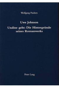 Uwe Johnson- Undine geht: Die Hintergründe seines Romanwerks