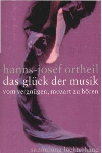 Das Glück der Musik : vom Vergnügen, Mozart zu hören.   - Sammlung Luchterhand ; 2082