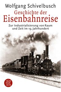 Geschichte der Eisenbahnreise: Zur Industrialisierung von Raum und Zeit im 19. Jahrhundert