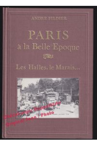 Paris: Les Halles et le Marais à la Belle Epoque; Paris à la Belle Epoque - Fildier, André
