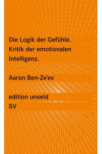 Die Logik der Gefühle : Kritik der emotionalen Intelligenz.   - Aaron Ben-Ze'ev. Aus dem Engl. von Friedrich Griese / Edition Unseld ; 24