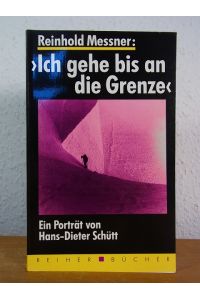 Reinhold Messner: Ich gehe bis an die Grenze. Ein Porträt von Hans-Dieter Schütt