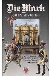 Die Mark Brandenburg Die Garnisonen Potsdam, Rathenow, Köpenick, Döberitz, Kummersdorf Heft 47 2002