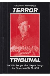 Terror-Tribunal. Die Nürnberger Rechtsprechung der Siegermächte 1945.