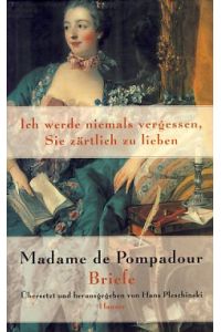 Ich werde niemals vergessen, Sie zärtlich zu lieben.   - Madame de Pompadour. Briefe. Übersetzt und herausgegeben von Hans Pleschinski.